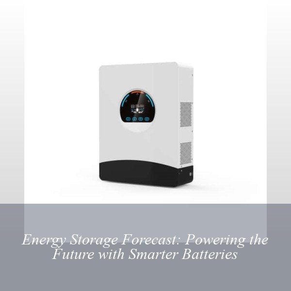 Energy Storage Forecast: Powering the Future with Smarter Batteries